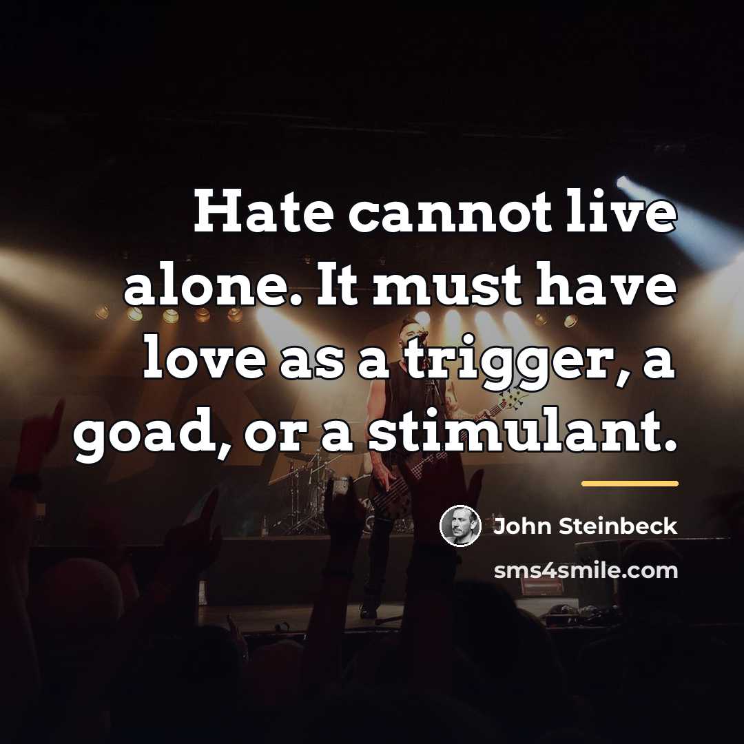 “Hate cannot live alone. It must have love as a…” quote by John Steinbeck