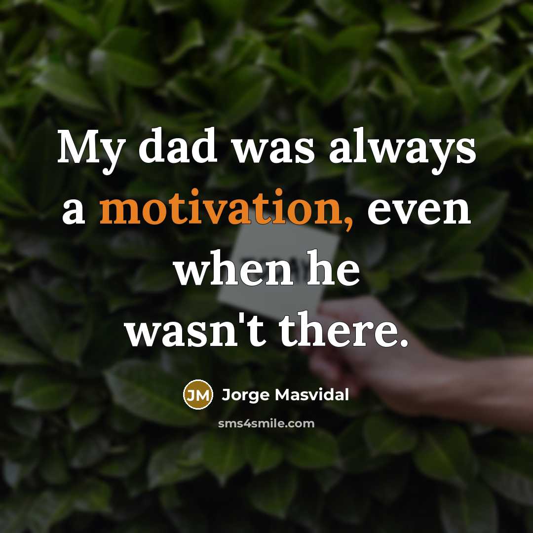 “My dad was always a motivation, even when he wasn't…” quote by Jorge Masvidal