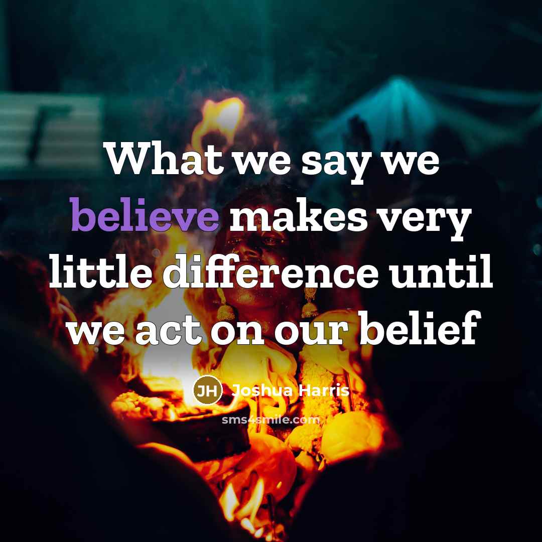 “What we say we believe makes very little difference until…” quote by Joshua Harris