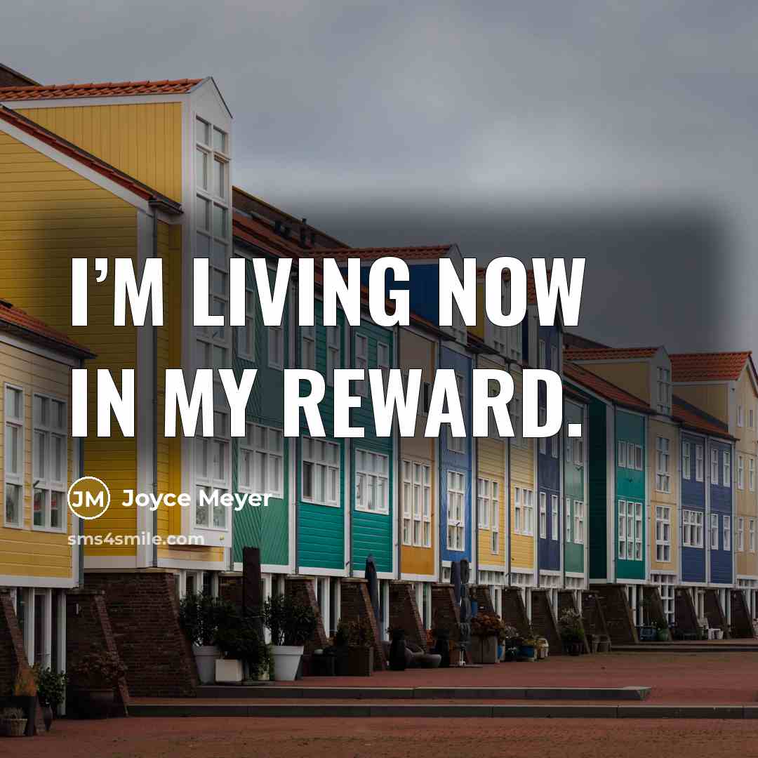 “I’m living now in my reward.…” quote by Joyce Meyer