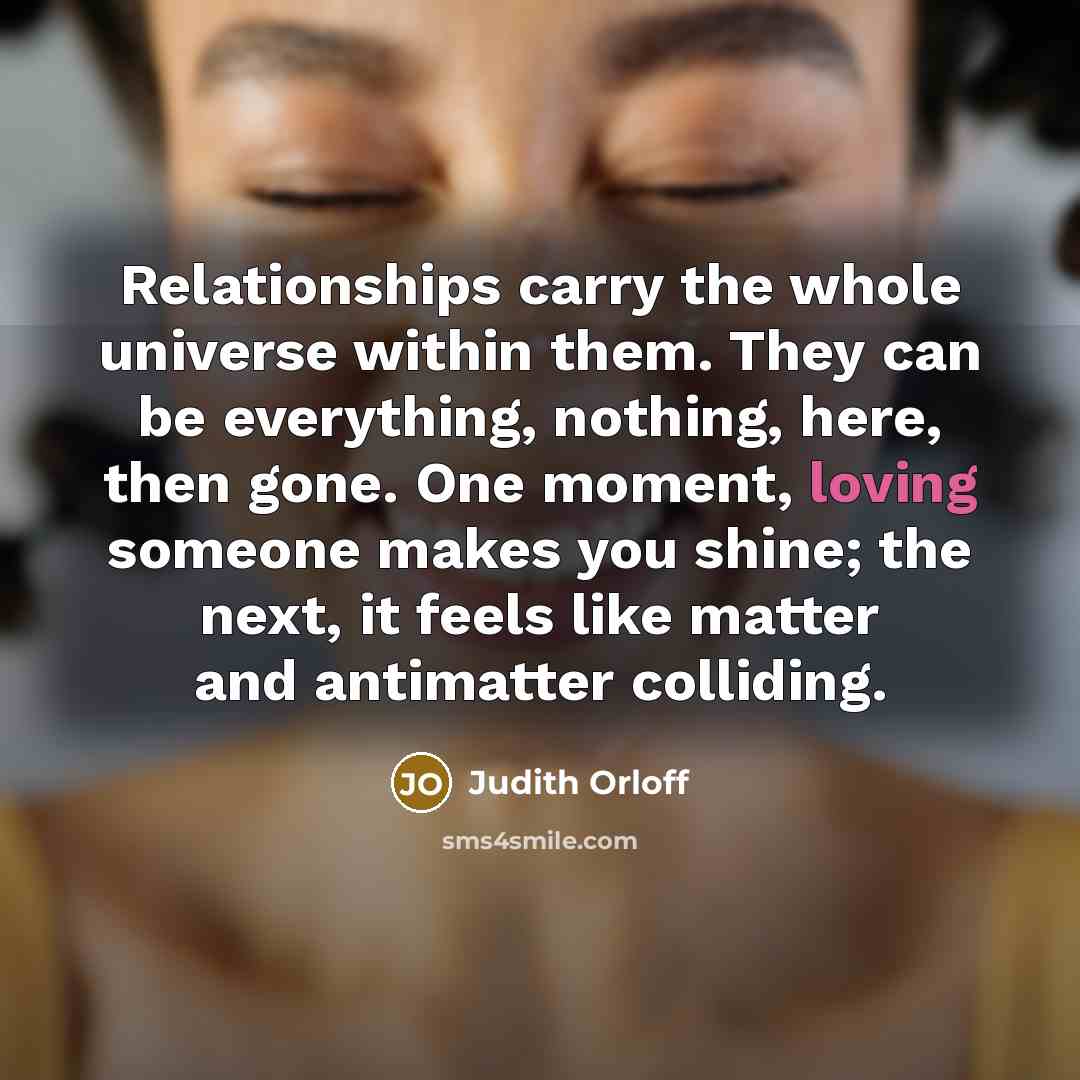 “Relationships carry the whole universe within them. They can be…” quote by Judith Orloff