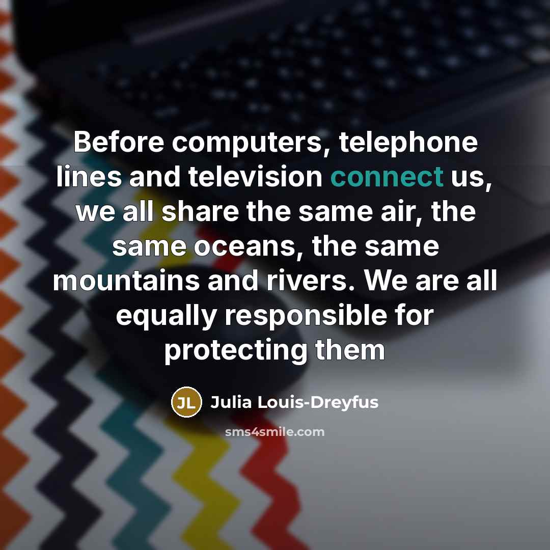 “Before computers, telephone lines and television connect us, we all…” quote by Julia Louis-Dreyfus