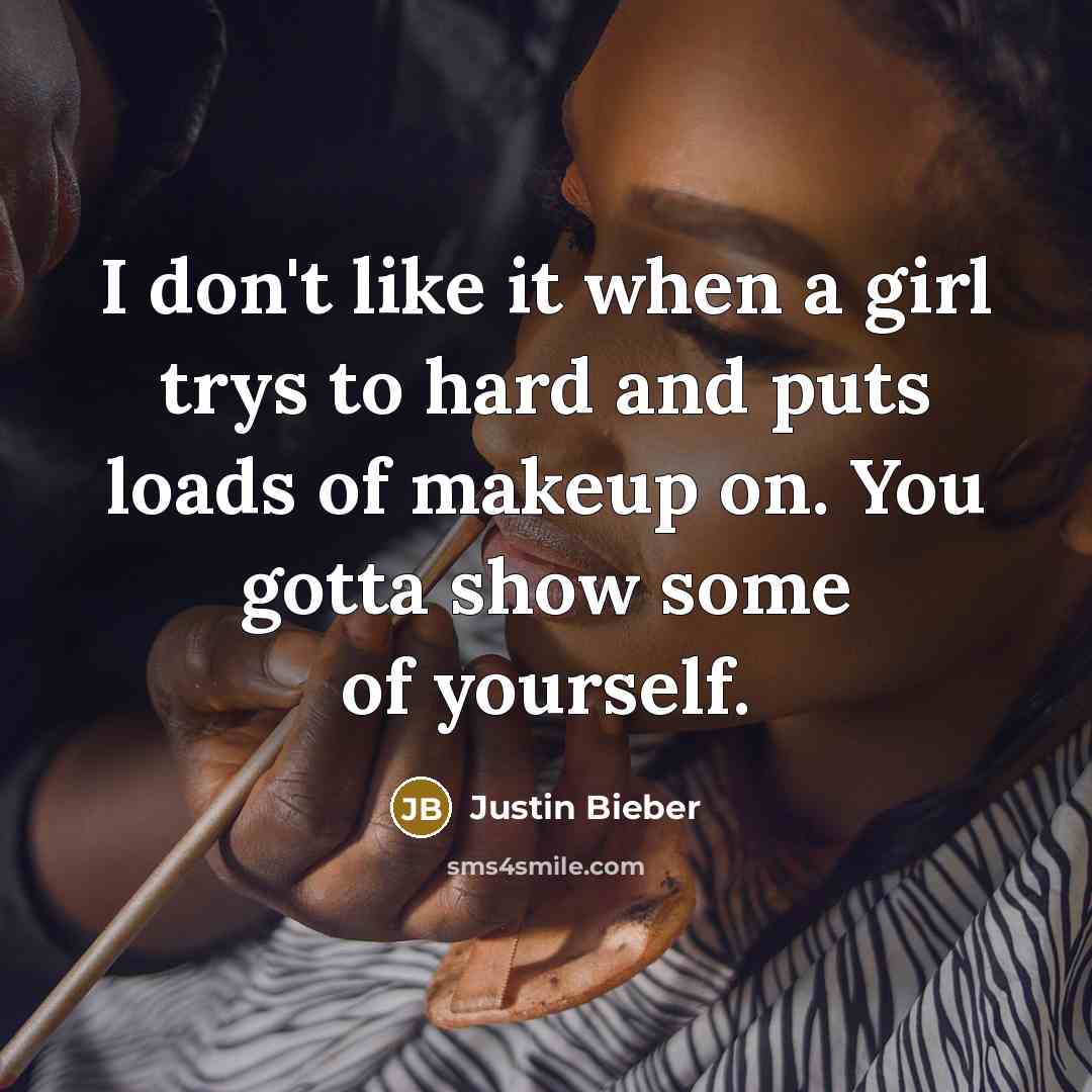 “I don't like it when a girl trys to hard…” quote by Justin Bieber
