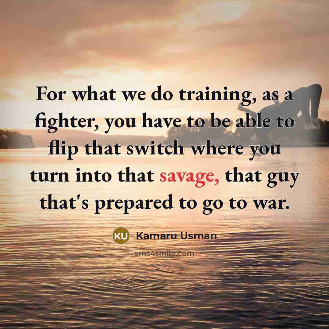 “For what we do training, as a fighter, you have…” quote by Kamaru Usman