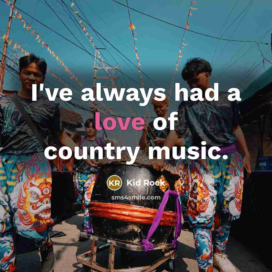 “I've always had a love of country music.…” quote by Kid Rock