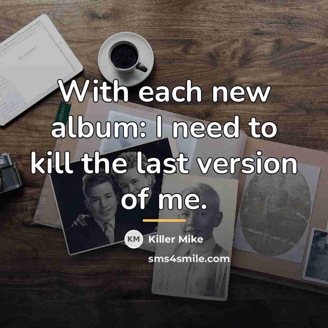 “With each new album: I need to kill the last…” quote by Killer Mike