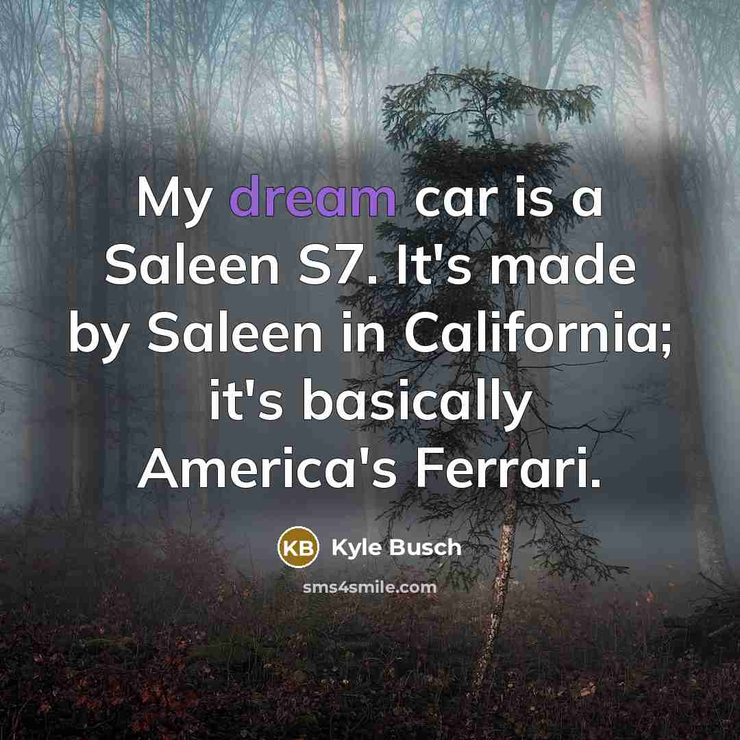 “My dream car is a Saleen S7. It's made by…” quote by Kyle Busch