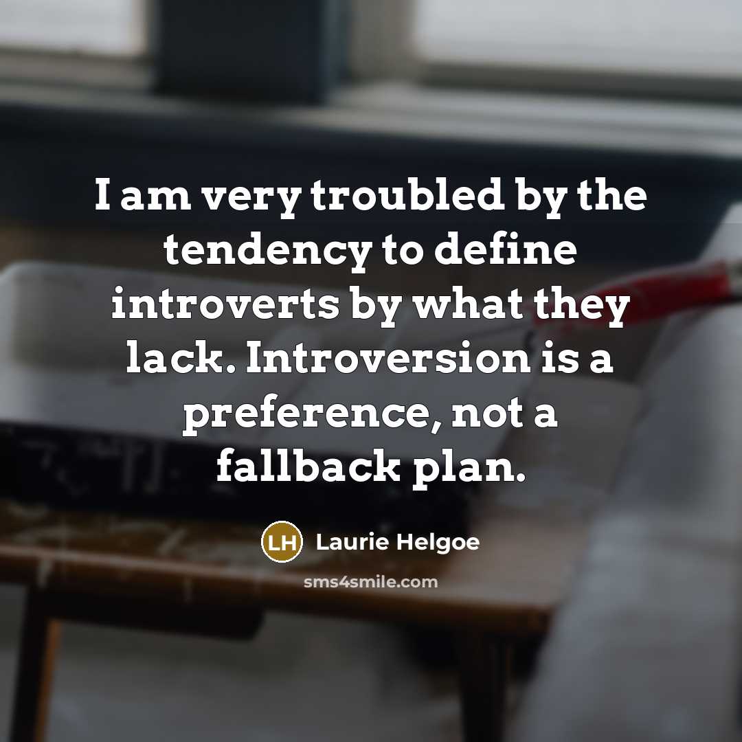 “I am very troubled by the tendency to define introverts…” quote by Laurie Helgoe
