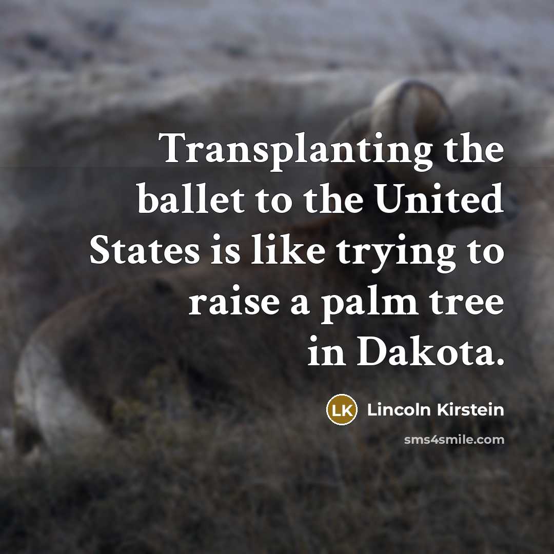 “Transplanting the ballet to the United States is like trying…” quote by Lincoln Kirstein