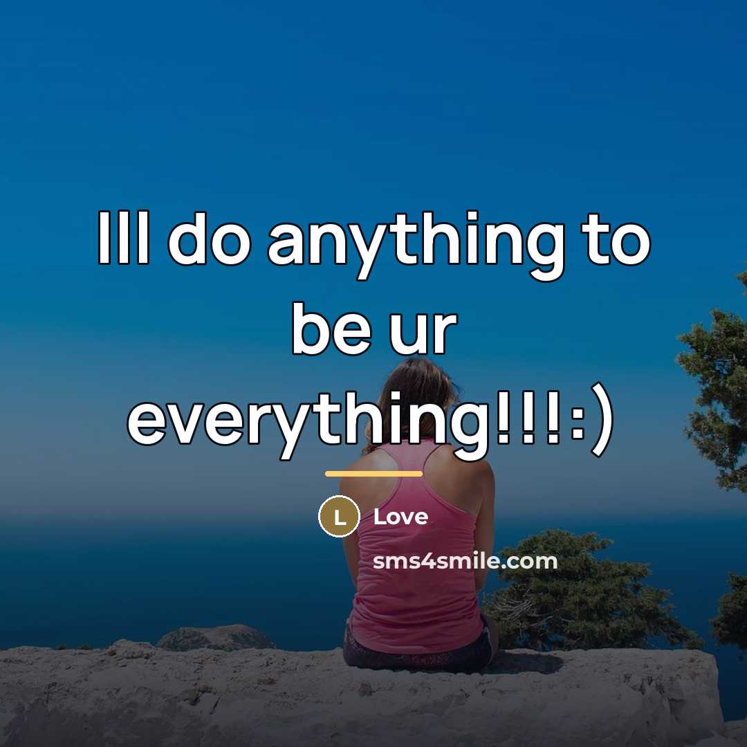 “Ill do anything to be ur everything!!!:)…” quote by LOVE