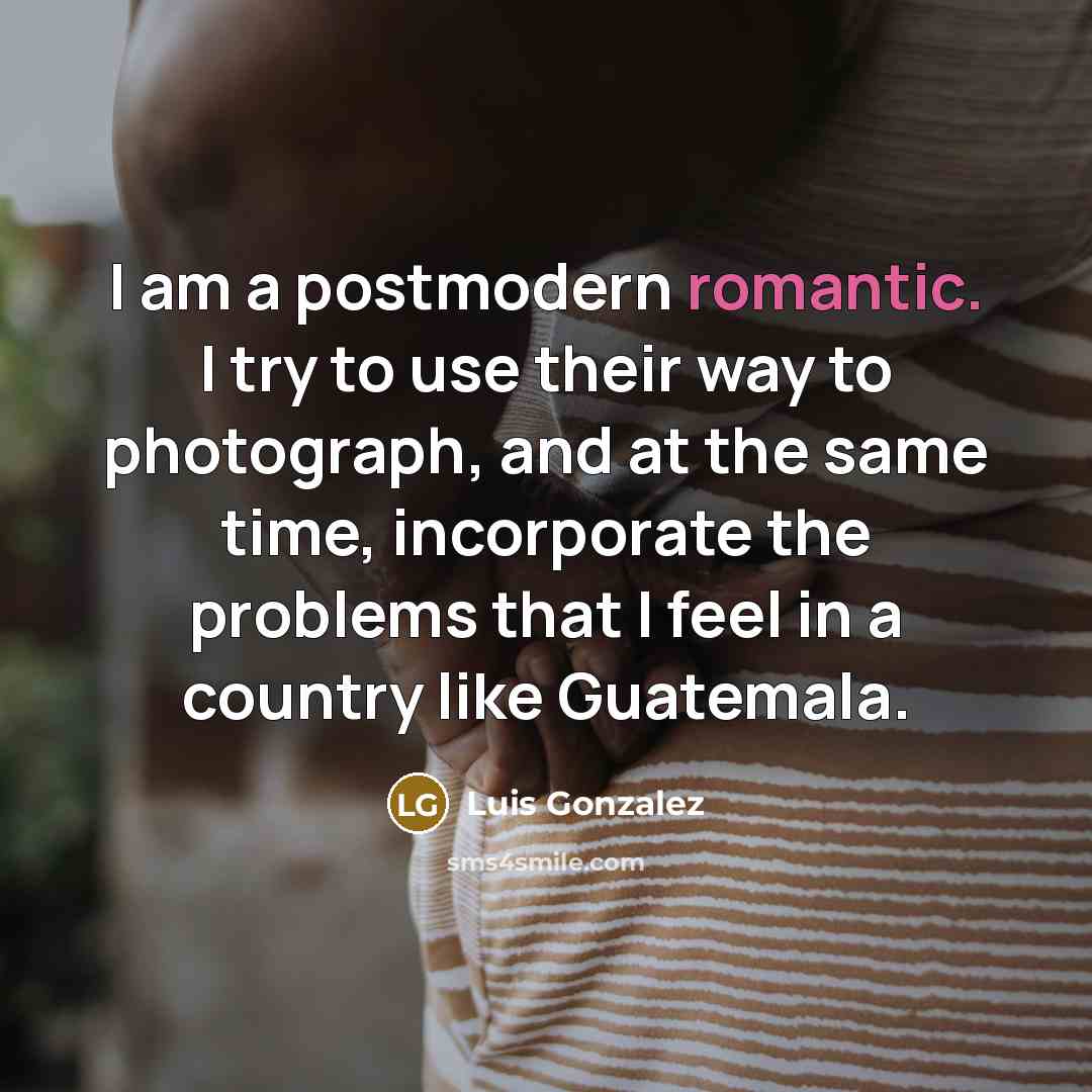 “I am a postmodern romantic. I try to use their…” quote by Luis Gonzalez