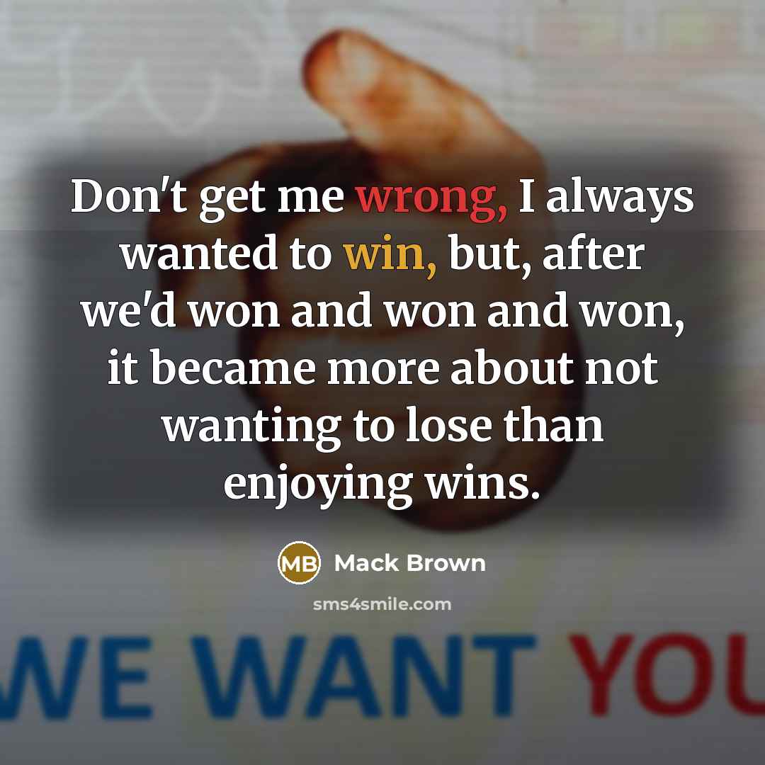 “Don't get me wrong, I always wanted to win, but,…” quote by Mack Brown