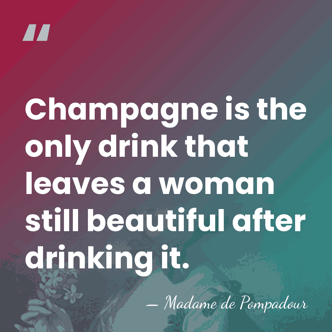 Champagne is the only drink that leaves a woman still beautiful after&hellip; - Madame de Pompadour