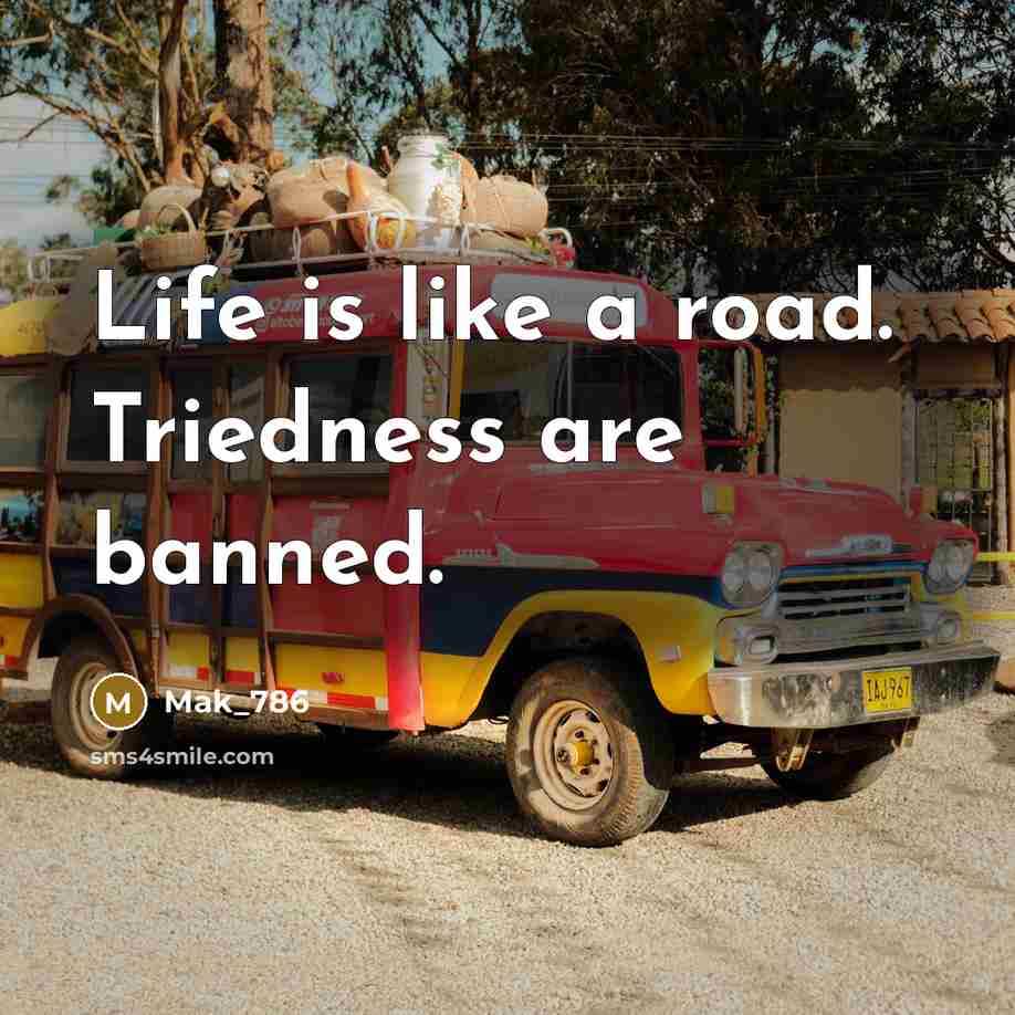 “Life is like a road. Triedness are banned.” quote by Mak_786