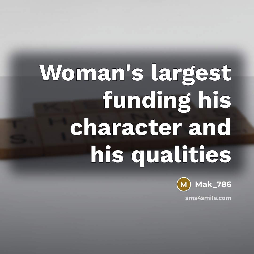 “Woman's largest funding his character and his qualities…” quote by Mak_786