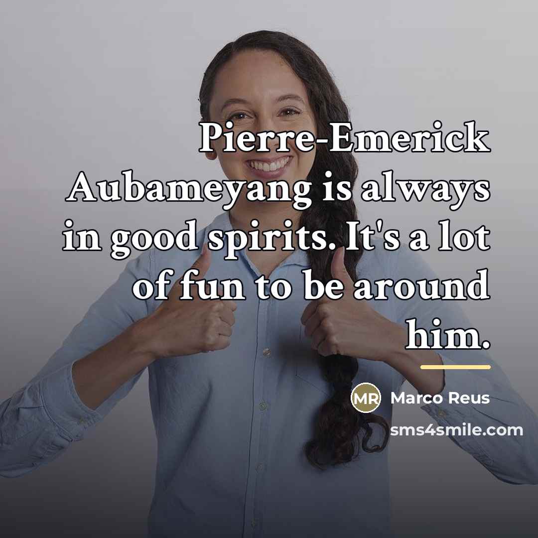 “Pierre-Emerick Aubameyang is always in good spirits. It's a lot…” quote by Marco Reus