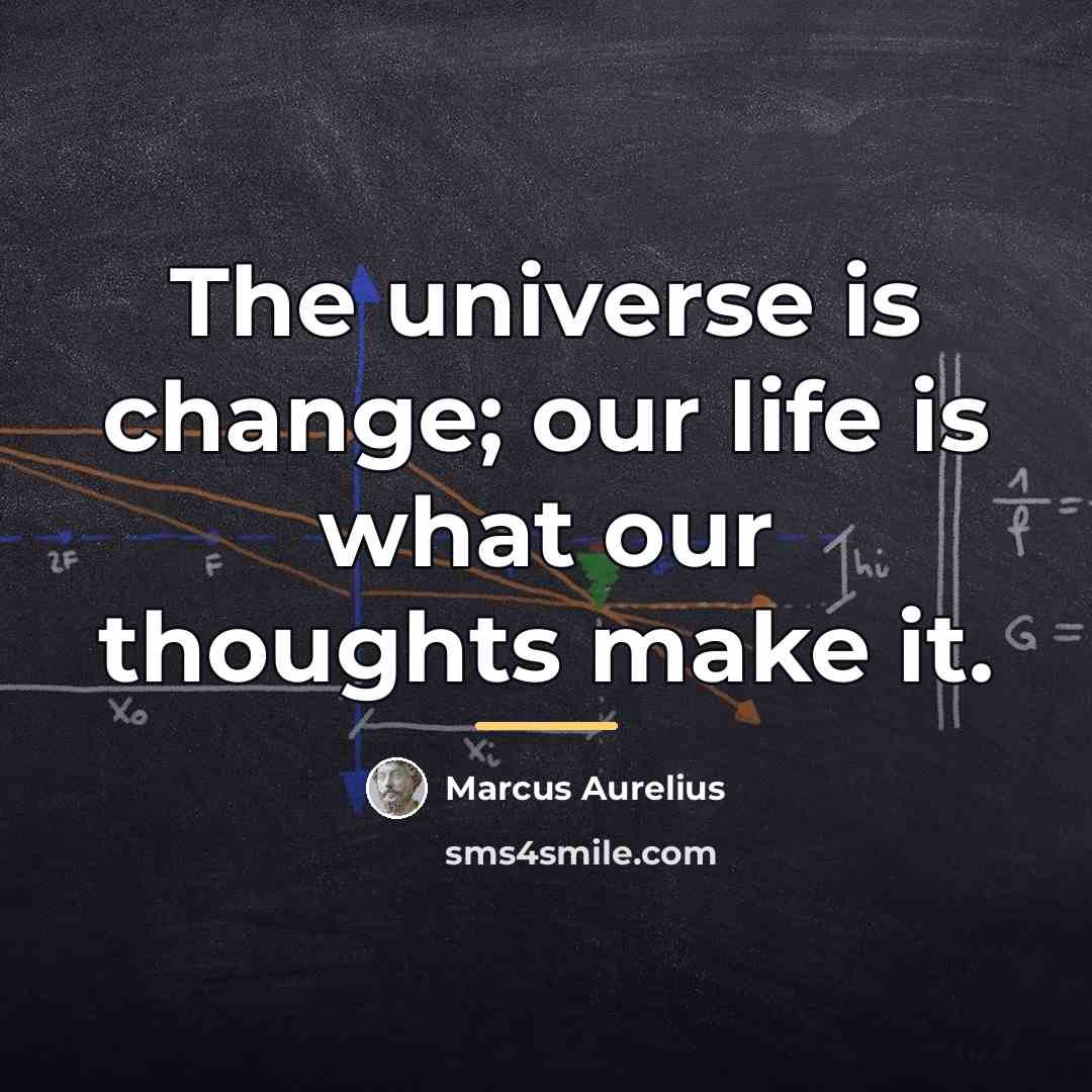 “The universe is change; our life is what our thoughts…” quote by Marcus Aurelius