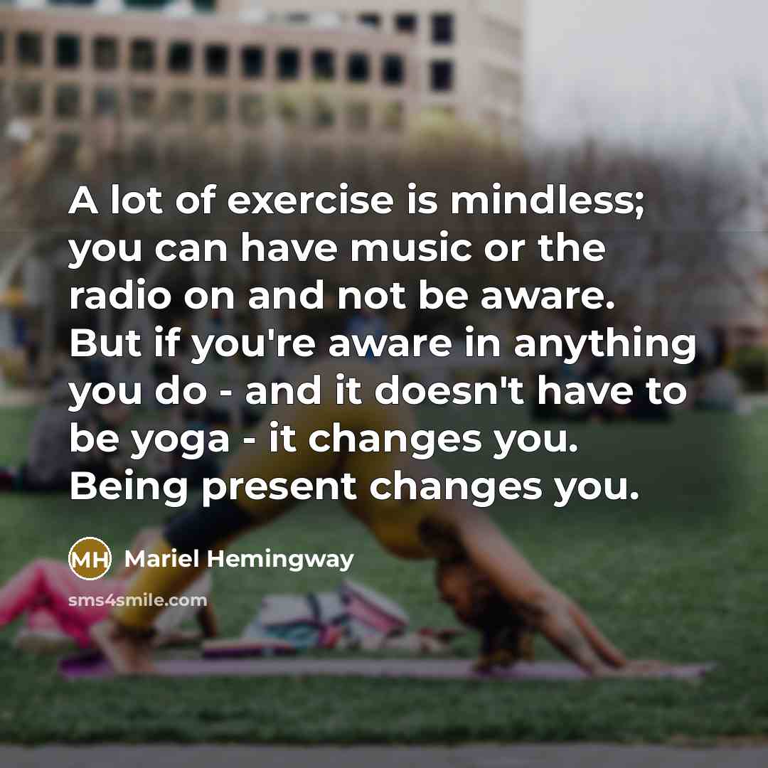 “A lot of exercise is mindless; you can have music…” quote by Mariel Hemingway