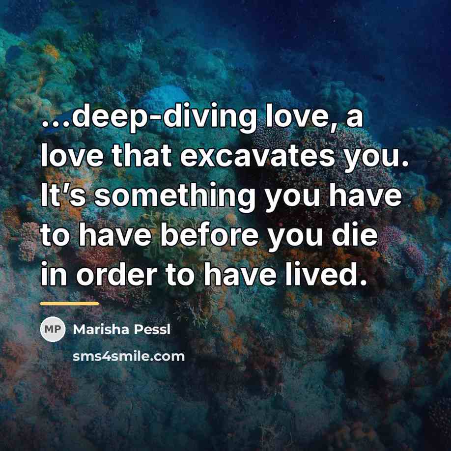 “deep-diving love, a love that excavates you. It’s something you…” quote by Marisha Pessl