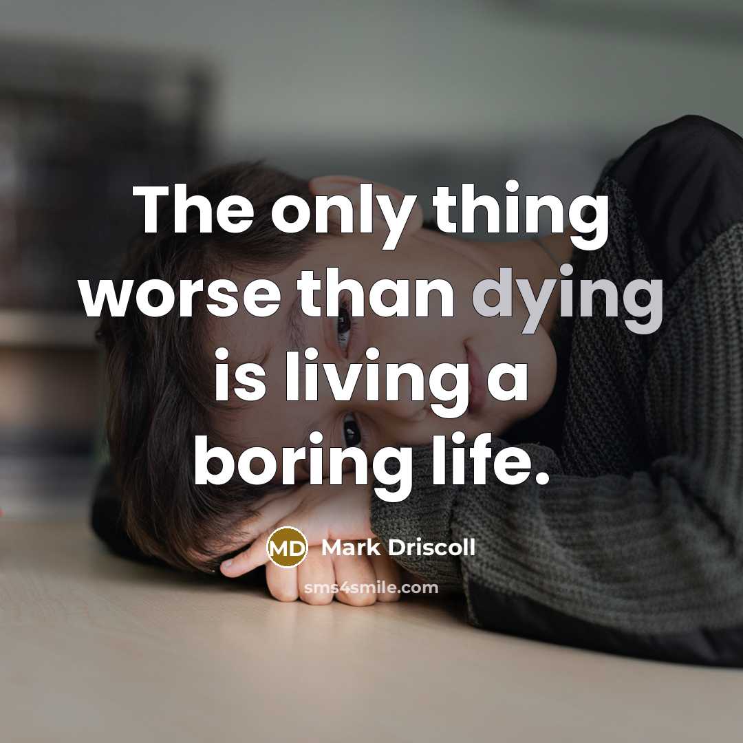 “The only thing worse than dying is living a boring…” quote by Mark Driscoll
