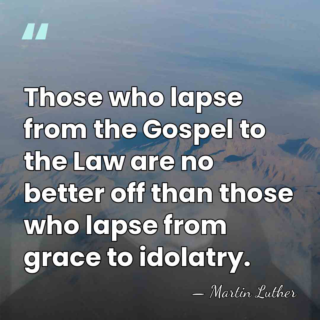 Those who lapse from the Gospel to the Law are no better&hellip; - Martin Luther