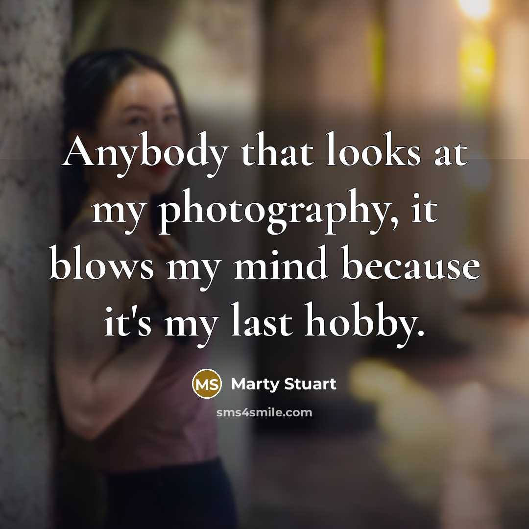 “Anybody that looks at my photography, it blows my mind…” quote by Marty Stuart