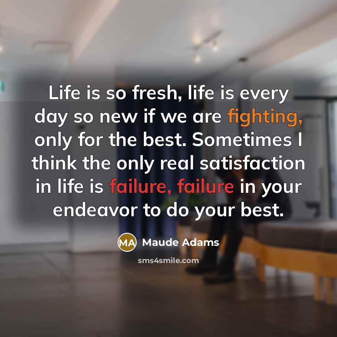 “Life is so fresh, life is every day so new…” quote by Maude Adams