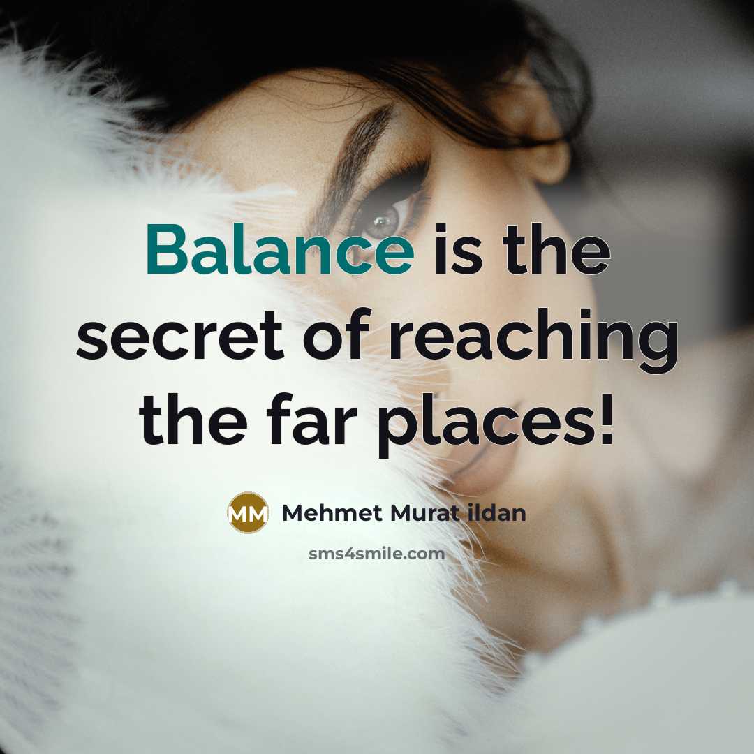“Balance is the secret of reaching the far places!…” quote by Mehmet Murat Ildan