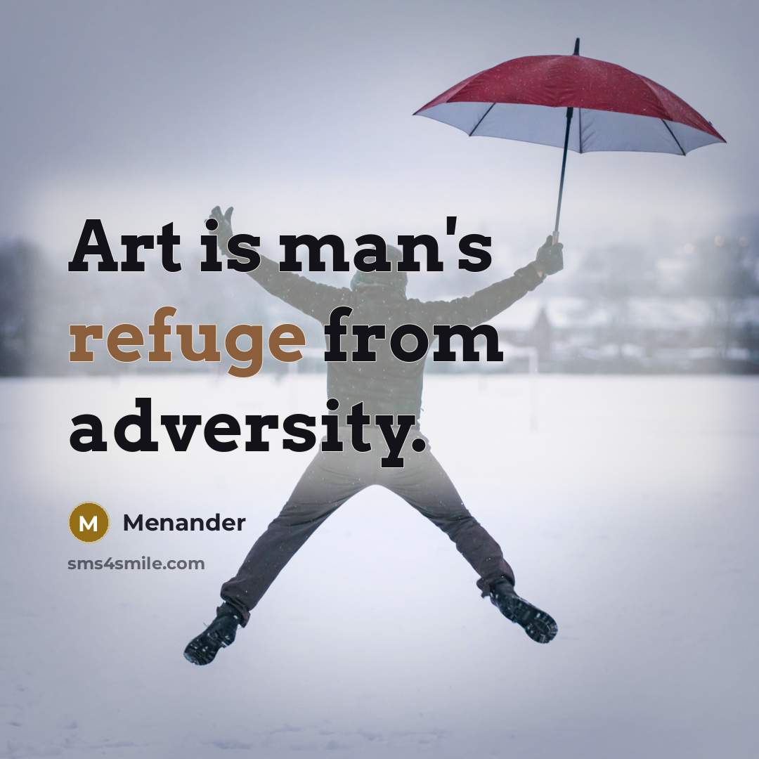 “Art is man's refuge from adversity.…” quote by Menander