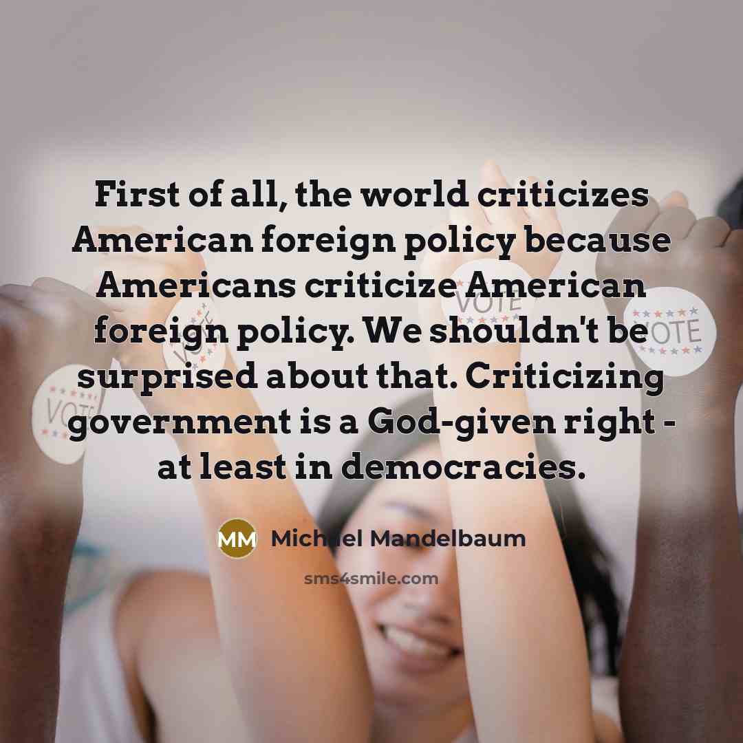 “First of all, the world criticizes American foreign policy because…” quote by Michael Mandelbaum