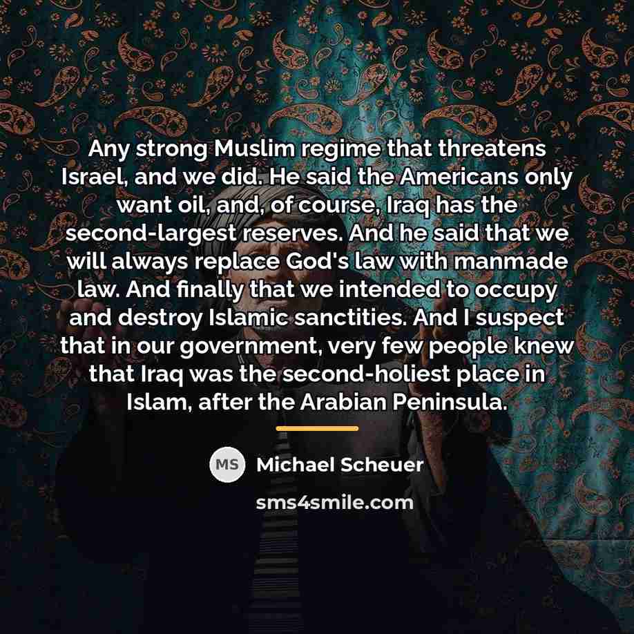 “Any strong Muslim regime that threatens Israel, and we did.…” quote by Michael Scheuer