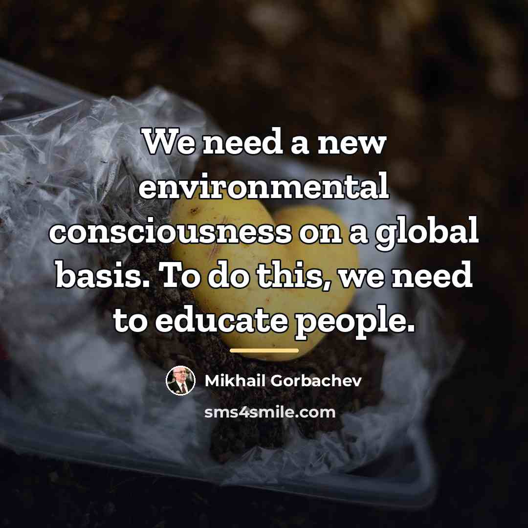 “We need a new environmental consciousness on a global basis.…” quote by Mikhail Gorbachev