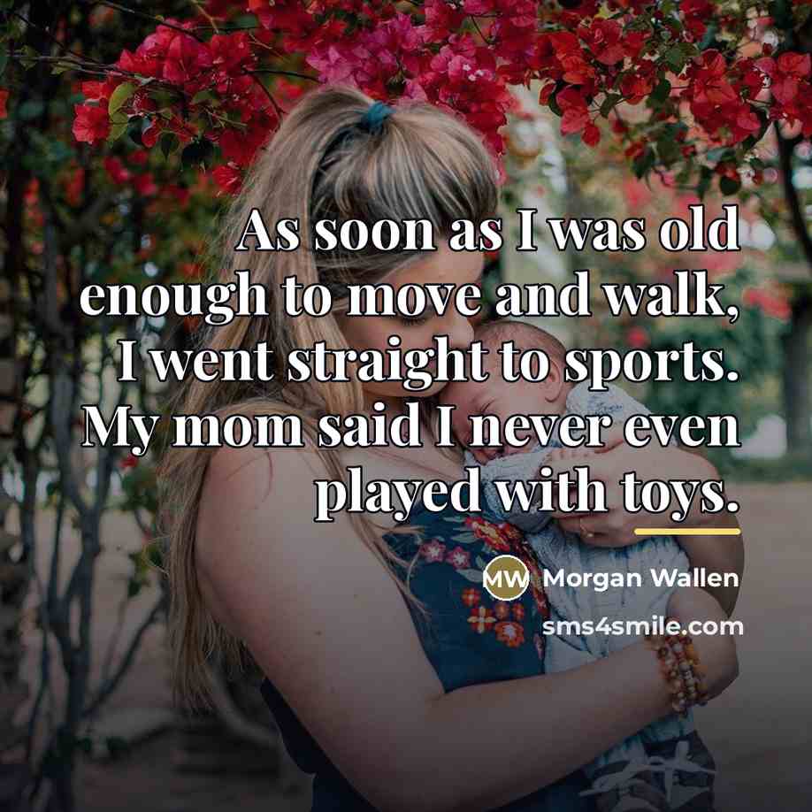 “As soon as I was old enough to move and…” quote by Morgan Wallen