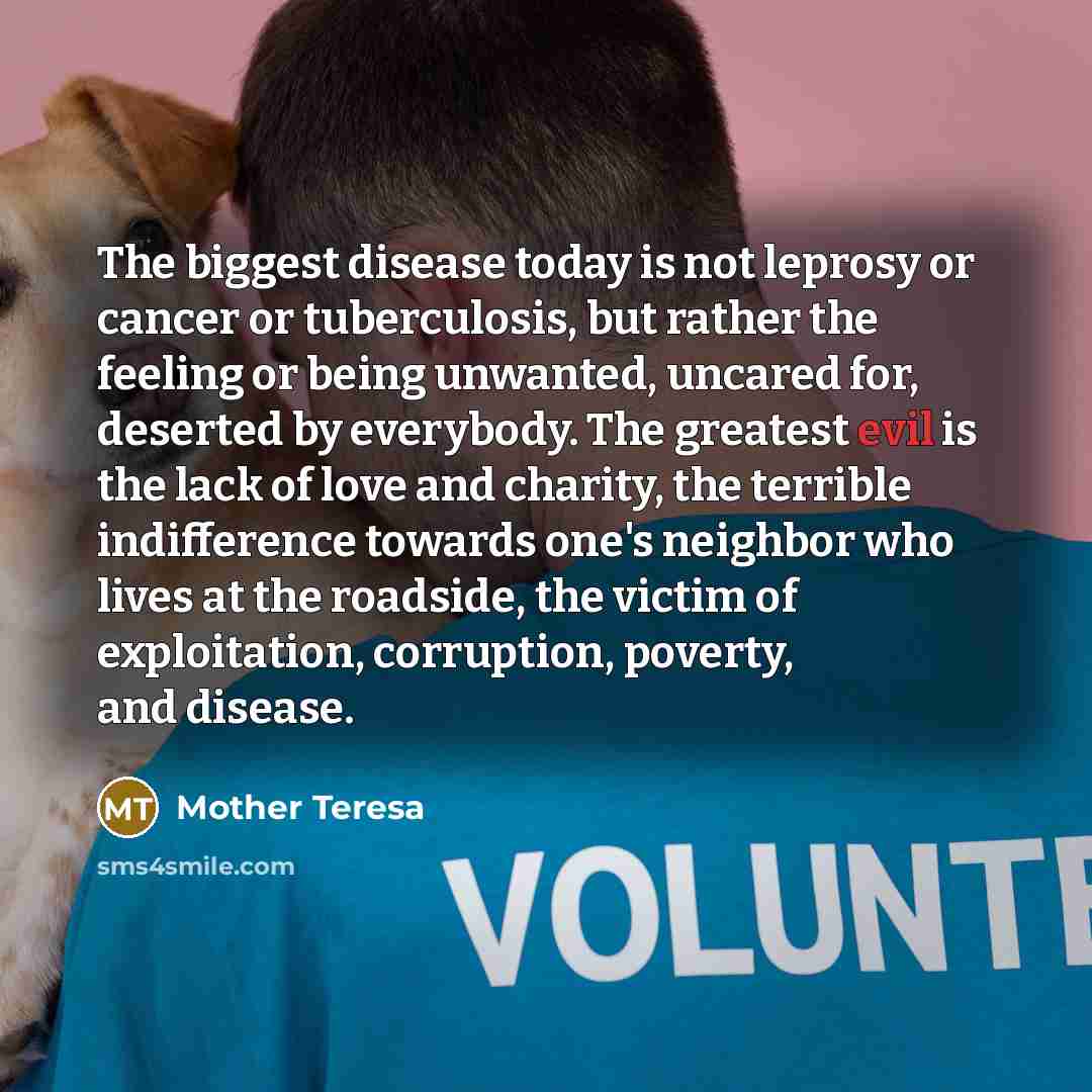 “The biggest disease today is not leprosy or cancer or…” quote by Mother Teresa