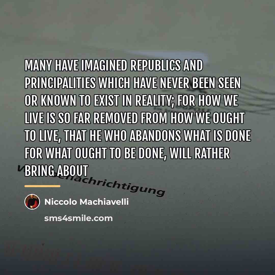 “Many have imagined republics and principalities which have never been…” quote by Niccolo Machiavelli