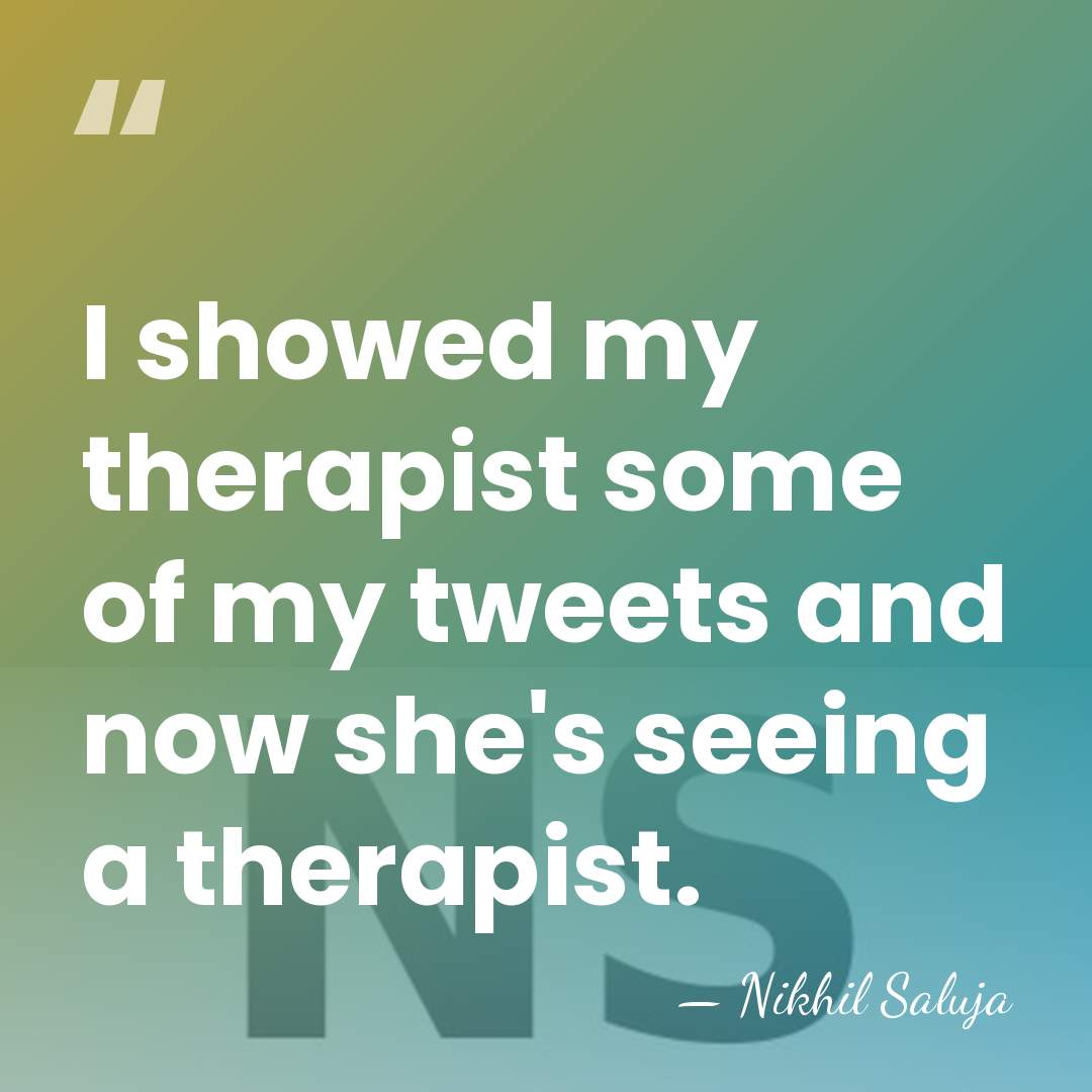I showed my therapist some of my tweets and now she's seeing&hellip; - Nikhil Saluja