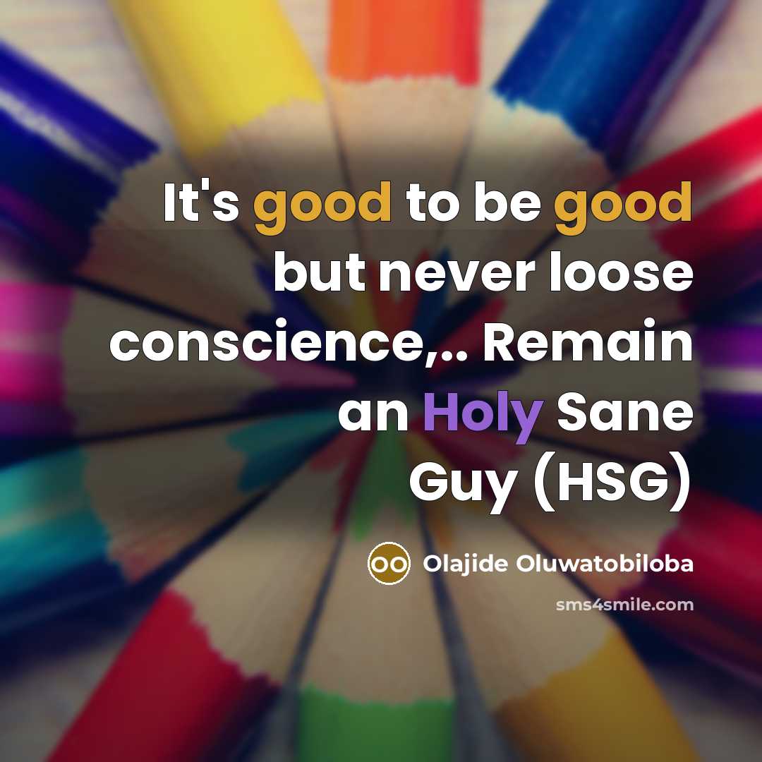 “It's good to be good but never loose conscience,.. Remain…” quote by Olajide Oluwatobiloba