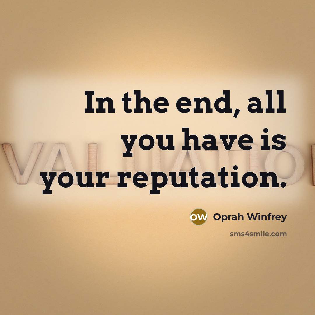 “In the end, all you have is your reputation.…” quote by Oprah Winfrey