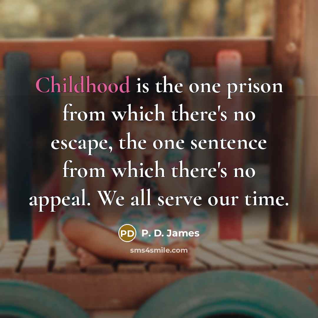 “Childhood is the one prison from which there's no escape,…” quote by P. D. James