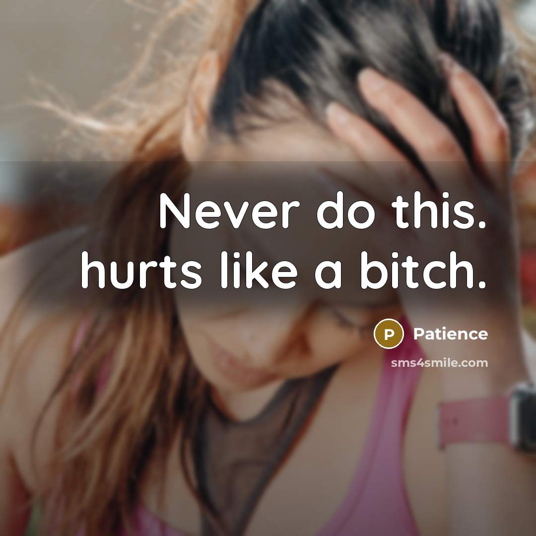 “Never do this. hurts like a bitch.…” quote by Patience