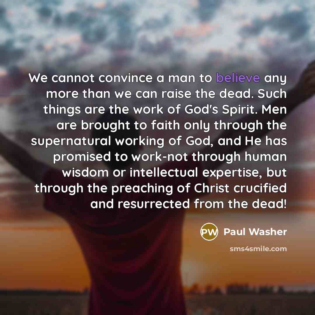 “We cannot convince a man to believe any more than…” quote by Paul Washer