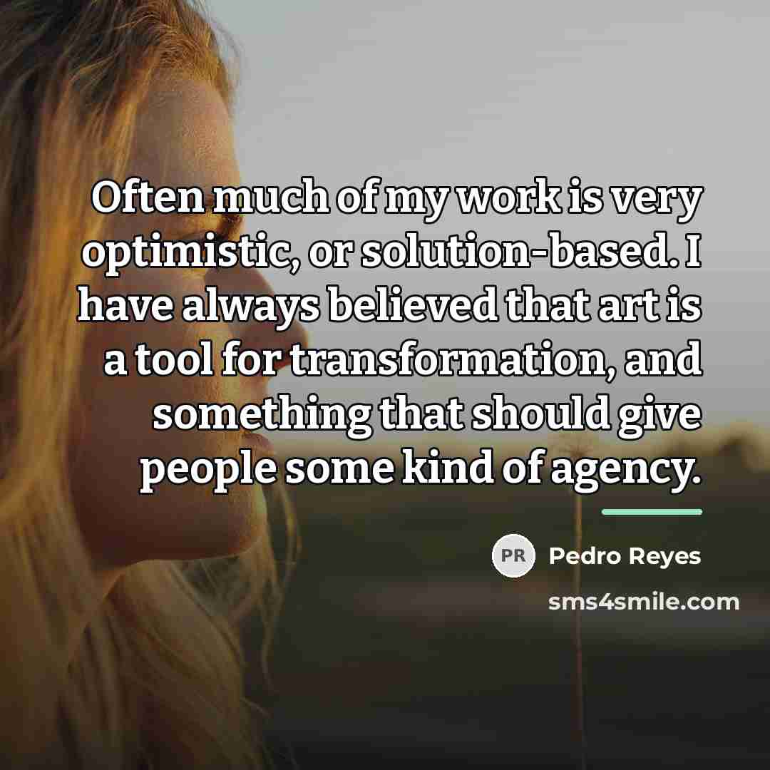 “Often much of my work is very optimistic, or solution-based.…” quote by Pedro Reyes