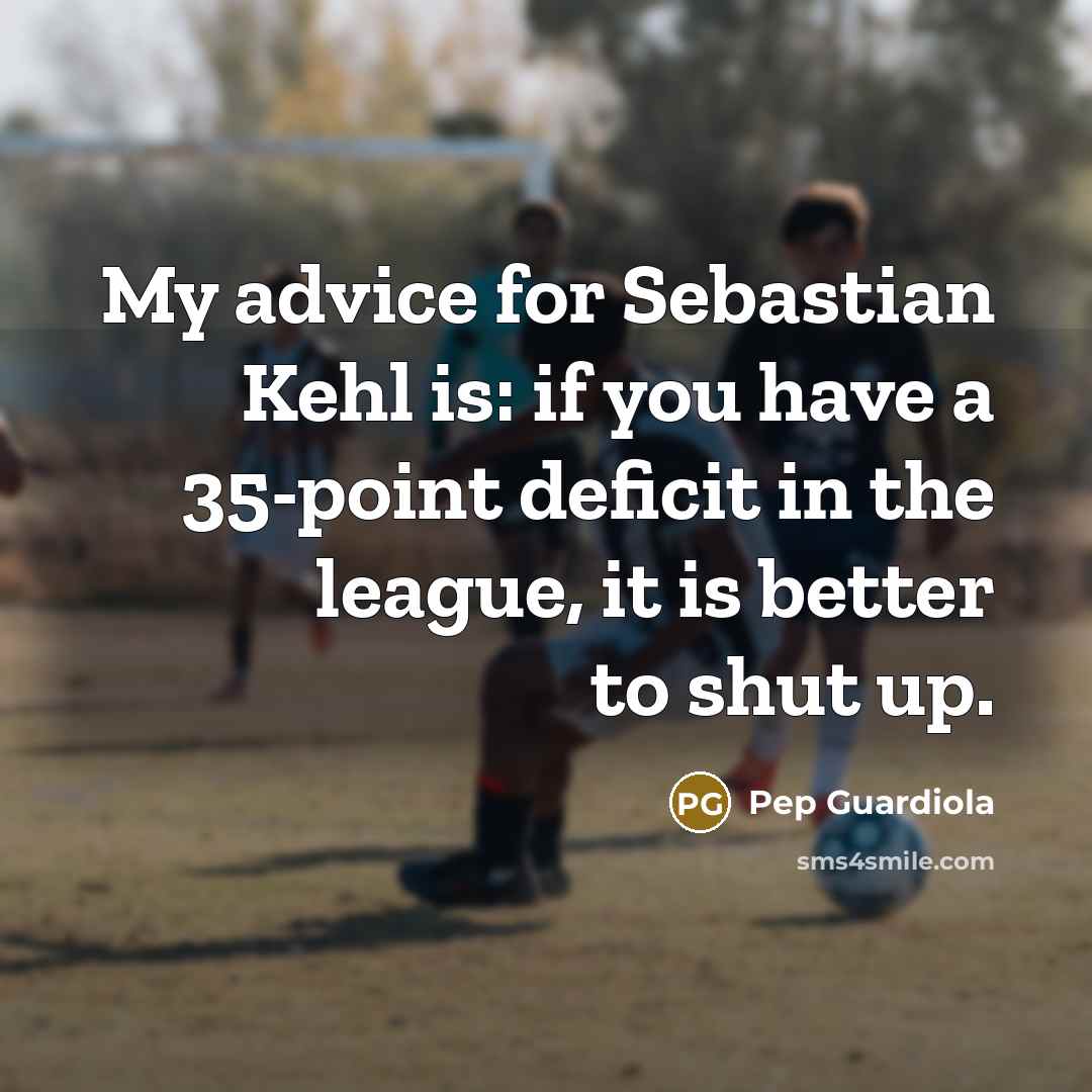 “My advice for Sebastian Kehl is: if you have a…” quote by Pep Guardiola