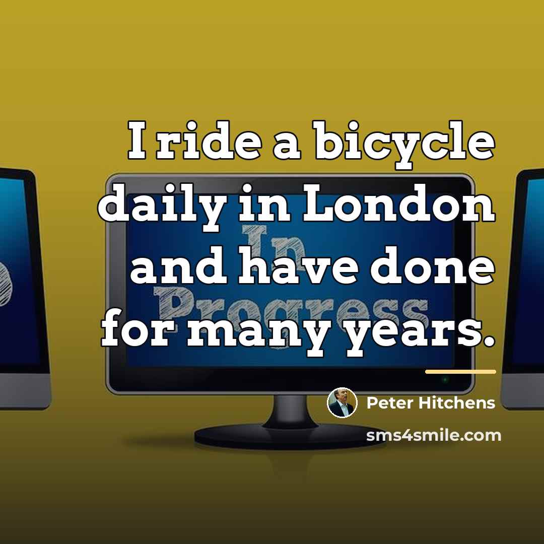 “I ride a bicycle daily in London and have done…” quote by Peter Hitchens