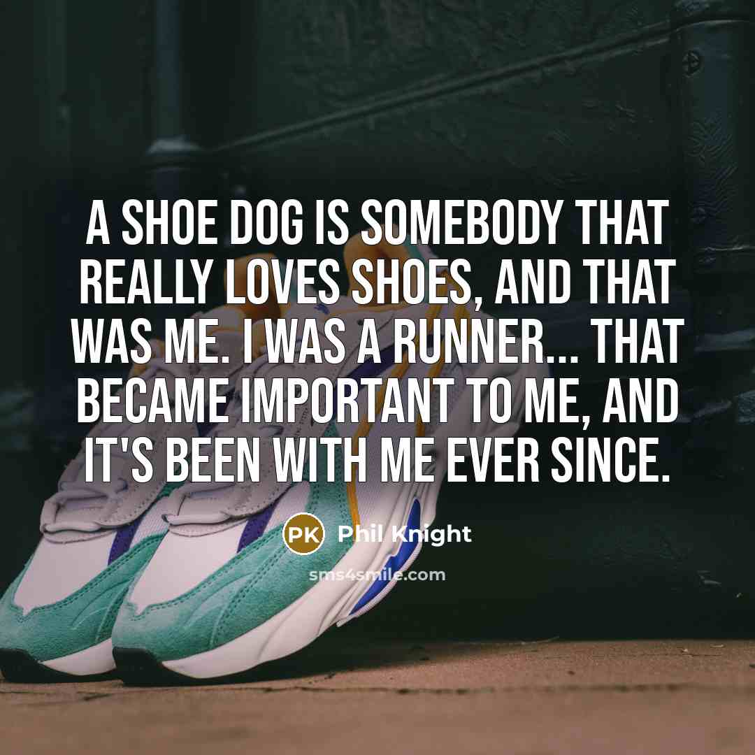 “A shoe dog is somebody that really loves shoes, and…” quote by Phil Knight