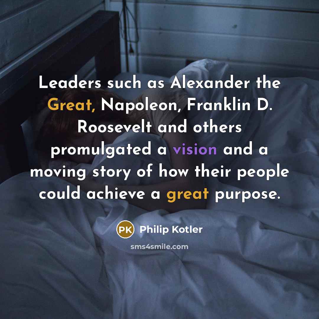 “Leaders such as Alexander the Great, Napoleon, Franklin D. Roosevelt…” quote by Philip Kotler