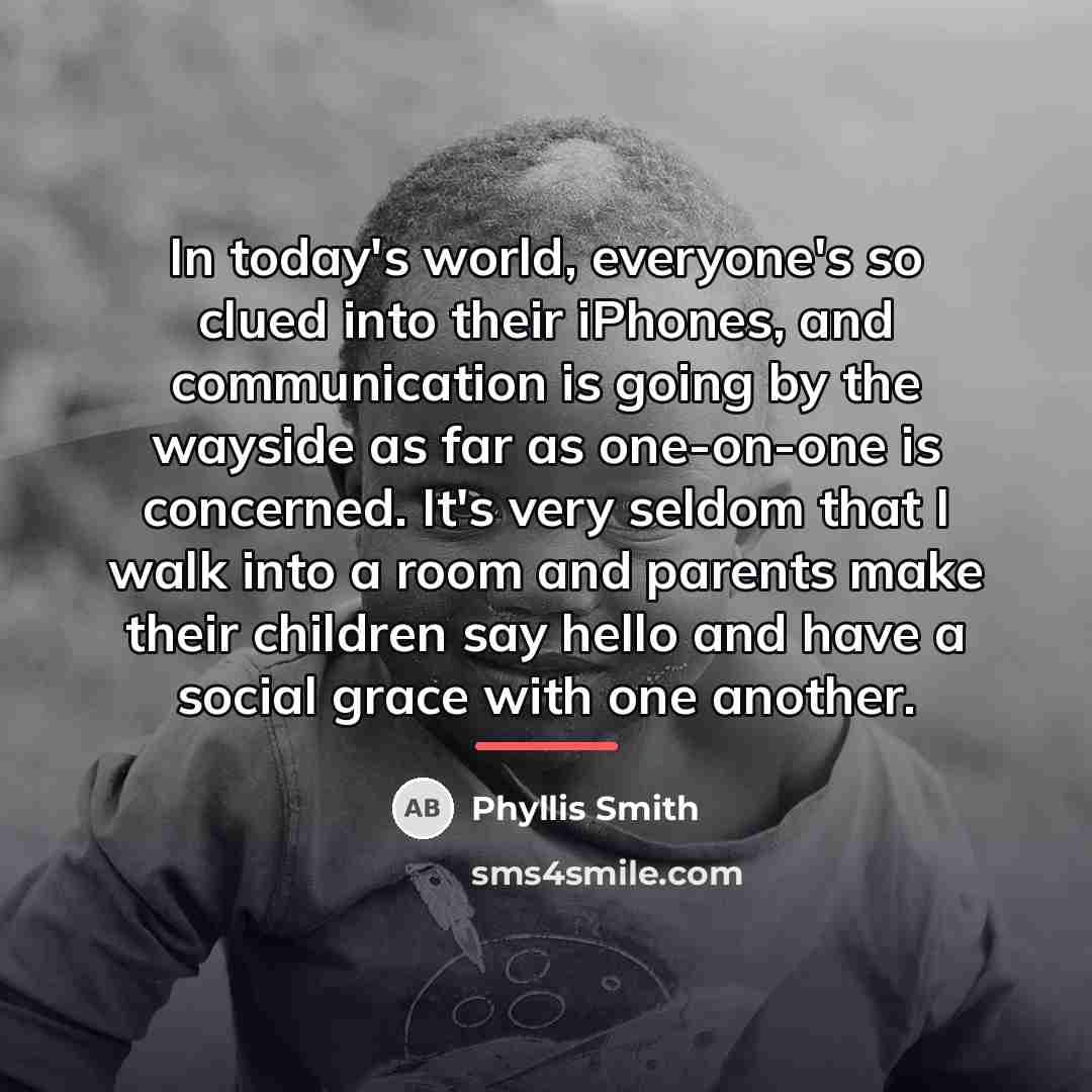 “In today's world, everyone's so clued into their iPhones, and…” quote by Phyllis Smith