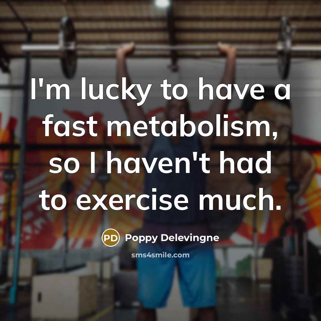 “I'm lucky to have a fast metabolism, so I haven't…” quote by Poppy Delevingne