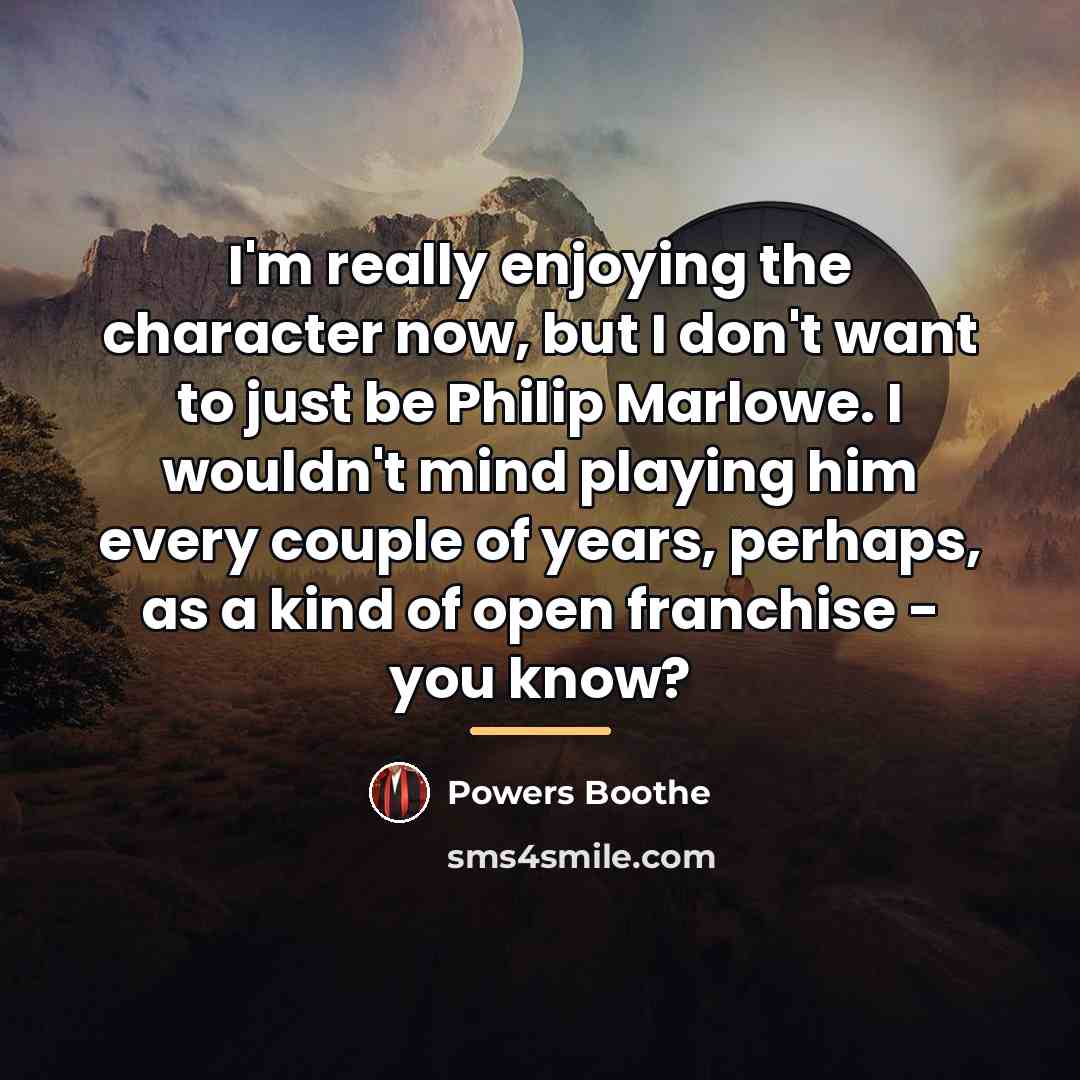 “I'm really enjoying the character now, but I don't want…” quote by Powers Boothe