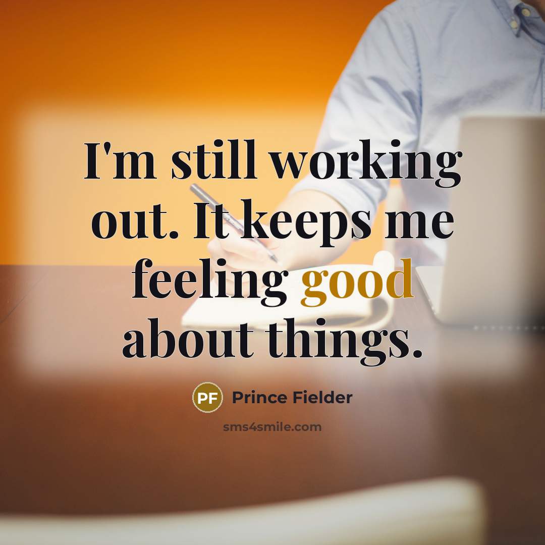“I'm still working out. It keeps me feeling good about…” quote by Prince Fielder